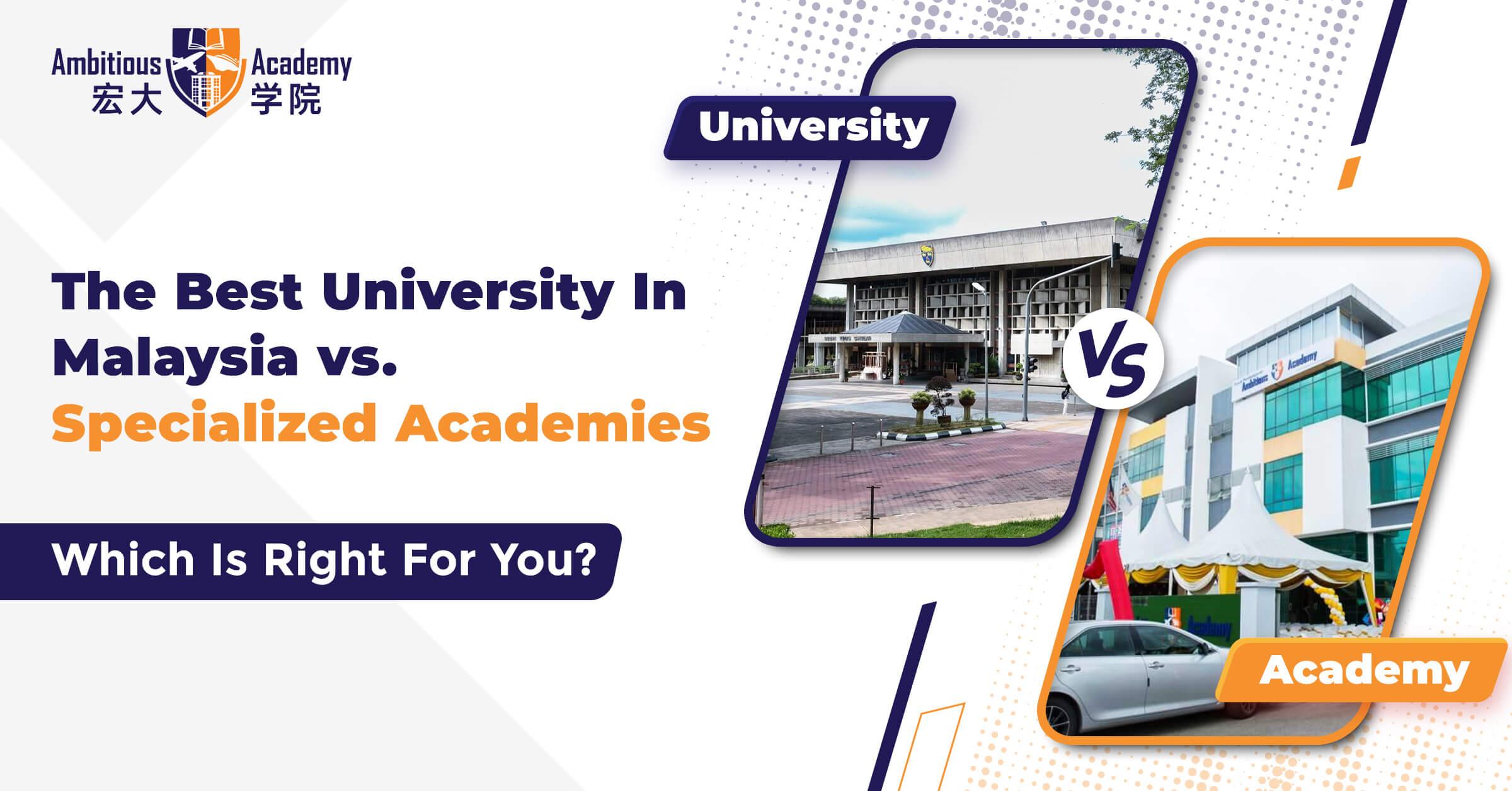 The best university in Malaysia vs specialised academy