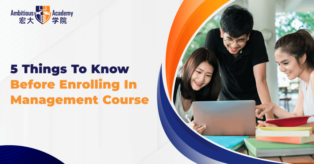 5 Things to Know Before Enrolling in Management Course 1 There are 5 things to know before enrolling in management course in Malaysia.