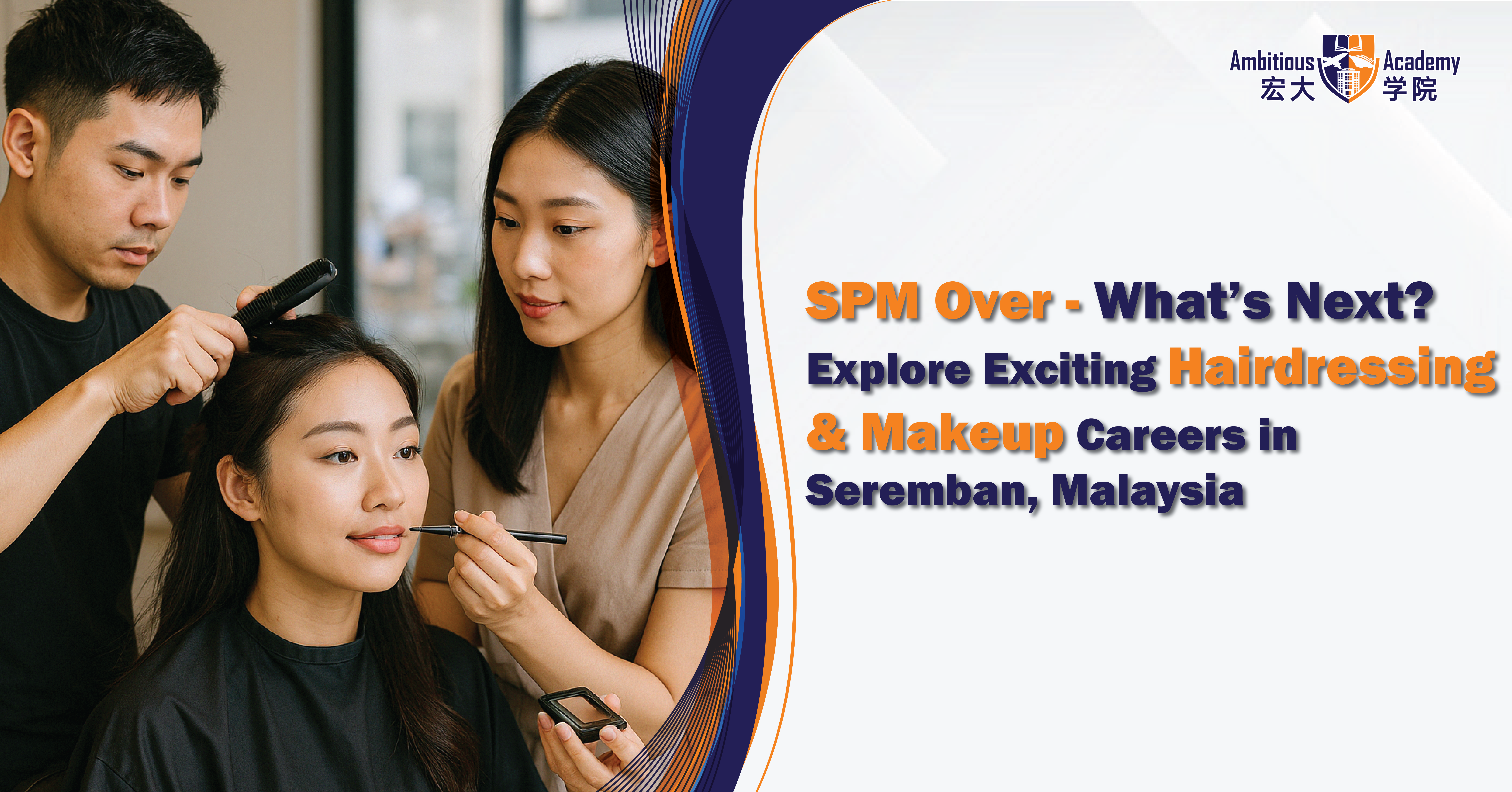 SPM’s Over – What’s Next? Explore Exciting Hairdressing & Makeup Careers in Seremban, Malaysia